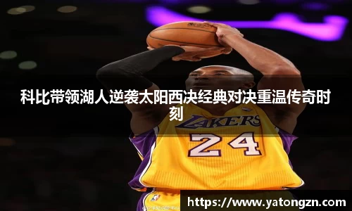 科比带领湖人逆袭太阳西决经典对决重温传奇时刻