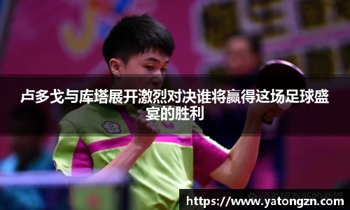 卢多戈与库塔展开激烈对决谁将赢得这场足球盛宴的胜利